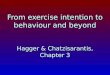 From exercise intention to behaviour and beyond Hagger & Chatzisarantis, Chapter 3