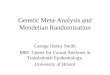 Genetic Meta-Analysis and Mendelian Randomization George Davey Smith MRC Centre for Causal Analyses in Translational Epidemiology, University of Bristol
