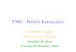 P308 – Particle Interactions Dr David Cussans Mott Lecture Theatre Monday 11:10am Tuesday,Wednesday: 10am