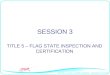SESSION 3 TITLE 5 – FLAG STATE INSPECTION AND CERTIFICATION