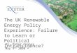 The UK Renewable Energy Policy Experience: Failure to Learn or Political Intransigence? Dr. Peter Connor May 9 th 2008