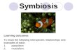 Symbiosis Learning outcomes To know the following interspecies relationships and examples of each: 1. parasitism 2.mutualism