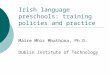 Irish language preschools: training policies and practice Máire Mhic Mhathúna, Ph.D. Dublin Institute of Technology
