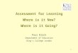 1 Assessment for Learning Where is it Now? Where is it Going? Paul Black Department of Education Kings College London
