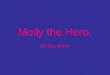 Molly the Hero. By Mrs White Im feeling a bit sad and bored today