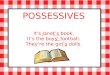 POSSESSIVES Its Janets book. Its the boys football. Theyre the girls dolls