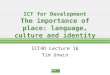 ICT for Development The importance of place: language, culture and identity ICT4D Lecture 16 Tim Unwin
