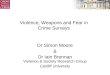 Violence, Weapons and Fear in Crime Surveys Dr Simon Moore & Dr Iain Brennan Violence & Society Research Group Cardiff University