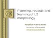 Planning, recasts and learning of L2 morphology Natalia Romanova University of Maryland romanova@umd.edu This presentation will probably involve audience