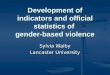 Development of indicators and official statistics of gender-based violence Sylvia Walby Lancaster University