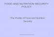 Food Security & Nutrition Experts1 FOOD AND NUTRITION SECURITY POLICY The Profile of Food and Nutrition Security