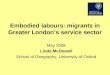 Embodied labours: migrants in Greater Londons service sector May 2008 Linda McDowell School of Geography, University of Oxford