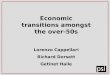Economic transitions amongst the over-50s Lorenzo Cappellari Richard Dorsett Getinet Haile