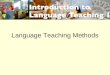 Language Teaching Methods. What is a method? Approach: language description, learning theory Design: objectives, syllabus, activities, roles of teachers/learners/materials