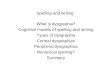 Spelling and writing What is dysgraphia? Cognitive models of spelling and writing Types of dysgraphia Central dysgraphias Peripheral dysgraphias Nonlexical