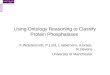 Using Ontology Reasoning to Classify Protein Phosphatases K.Wolstencroft, P.Lord, L.tabernero, A.brass, R.stevens University of Manchester