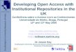 Developing Open Access with Institutional Repositories in the UK Conferência sobre o Acesso Livre ao Conhecimento Universidade do Minho, Braga, Portugal