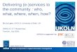 UKOLN is supported by: Delivering (e-)services to the community : who, what, where, when, how? Dr Liz Lyon, UKOLN, University of Bath, UK SWMLAC ICT Masterclass