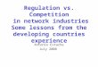 Regulation vs. Competition in network industries Some lessons from the developing countries experience Antonio Estache July 2008