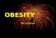 OBESITY Paul Bolton. Aims of Presentation What is obesity? Who is obese? Why does it happen? Why is it a problem? What can you do about it? The future…