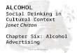 ALCOHOL Social Drinking in Cultural Context Janet Chrzan Chapter Six: Alcohol Advertising © 2014 Taylor & Francis