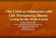The Child or Adolescent with Life Threatening Illness: Caring for the Whole Family Paula K. Rauch MD Chief, Child Psychiatry Consultation Service Massachusetts