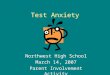 Test Anxiety Northwest High School March 14, 2007 Parent Involvement Activity
