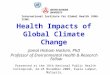 Health Impacts of Global Climate Change Jamal Hisham Hashim, PhD Professor of Environmental Health & Research Fellow International Institute for Global