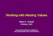 Working with Missing Values Alan C. Acock February, 2007 Supporting material is available at acock/missing