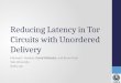 Reducing Latency in Tor Circuits with Unordered Delivery Michael F. Nowlan, David Wolinsky, and Bryan Ford Yale University Dedis Lab