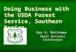 Doing Business with the USDA Forest Service, Southern Region Doing Business with the USDA Forest Service, Southern Region Kay A. Matthews Small Business