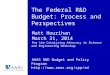 The Federal R&D Budget: Process and Perspectives Matt Hourihan March 31, 2014 For the Catalyzing Advocacy in Science and Engineering Workshop AAAS R&D