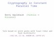 Cryptography in Constant Parallel Time Talk based on joint works with Yuval Ishai and Eyal Kushilevitz (FOCS 04, CCC 05, RANDOM 06, CRYPTO 07) Benny Applebaum