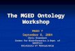 The MGED Ontology Workshop MGED 7 September 8, 2004 Chris Stoeckert Center for Bioinformatics & Dept. of Genetics University of Pennsylvania