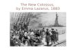 The New Colossus, by Emma Lazarus, 1883 The Colossus of Rhodes The Colossus of Rhodes was an enormous statue and tribute to the Greek God Helios which