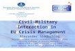Civil-Military Interaction in EU Crisis Management Alexander Siedschlag Chairman, European Security Conference Initiative (ESCI) Visiting Professor of