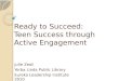 Ready to Succeed: Teen Success through Active Engagement Julie Zeoli Yorba Linda Public Library Eureka Leadership Institute 2010