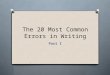 The 20 Most Common Errors in Writing Part I. Presented by The Regent University Writing Center Adapted from The Everyday Writer Author: Andrea Lunsford