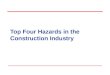 Top Four Hazards in the Construction Industry Objectives In this course, we will discuss the Top 4 Hazards in the Construction Industry: Falls Electrical