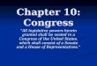 Chapter 10: Congress All legislative powers herein granted shall be vested in a Congress of the United States, which shall consist of a Senate and a House
