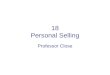 18 Personal Selling Professor Close. Introduction to Personal Selling (1) Importance: almost every company can benefit from personal selling –10% of workforce