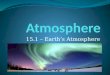15.1 – Earths Atmosphere. What is Atmosphere? A thin layer of air that protects the Earths surface from extreme temperatures and harmful Sun rays