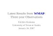 WMAP Latest Results from WMAP: Three-year Observations Eiichiro Komatsu University of Texas at Austin January 24, 2007