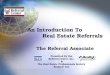 An Introduction To Real Estate Referrals The Referral Associate Presented By the Referral Center, Inc. & The Real Estate Professionals Society RealtyU,