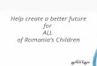 Help create a better future for ALL of Romanias Children