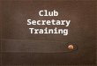 Club Secretary Training. Agenda Review position responsibilities Identify the benefits "MyLCI" provides club secretaries Review role specific "MyLCI"