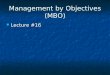 Management by Objectives (MBO) Lecture #16 Lecture #16