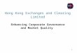 1 Hong Kong Exchanges and Clearing Limited Enhancing Corporate Governance and Market Quality