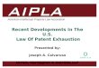 American Intellectual Property Law Association Recent Developments In The U.S. Law Of Patent Exhaustion Presented by: Joseph A. Calvaruso Orrick, Herrington