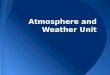 Atmosphere and Weather Unit. Atmosphere and Weather Understands the relationship between location on earth and weather patterns. Understands the factors